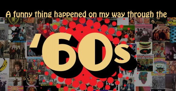 A Funny Thing Happened On My Way Through The '60s!